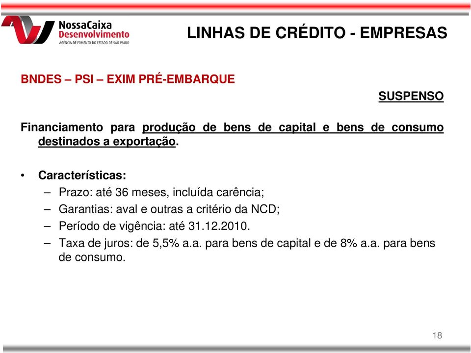 Características: Prazo: até 36 meses, incluída carência; Garantias: aval e outras a critério da