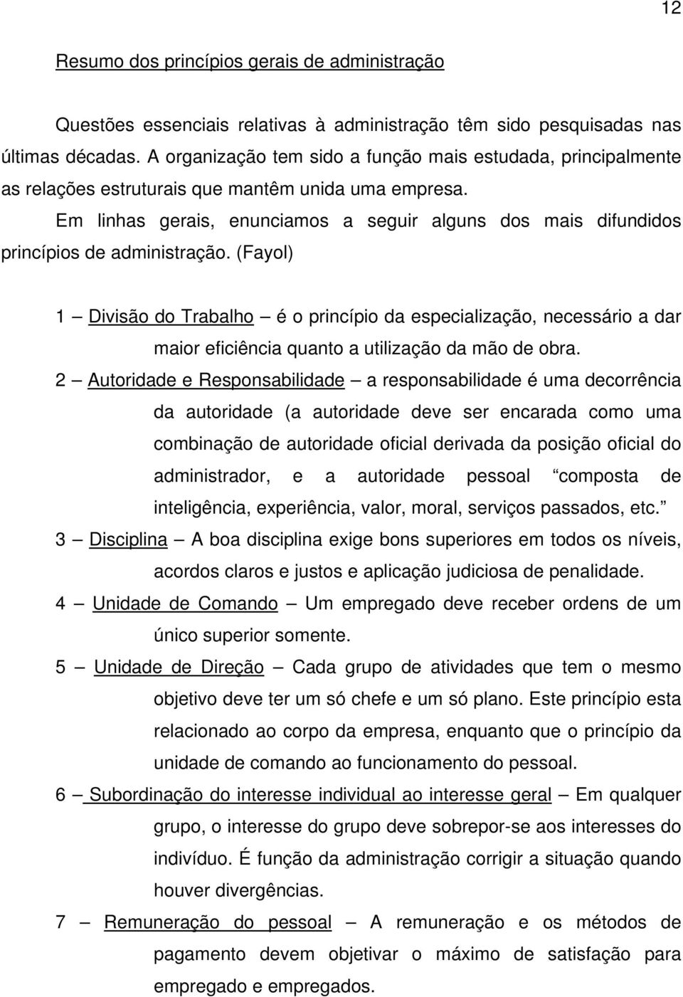 Em linhas gerais, enunciamos a seguir alguns dos mais difundidos princípios de administração.