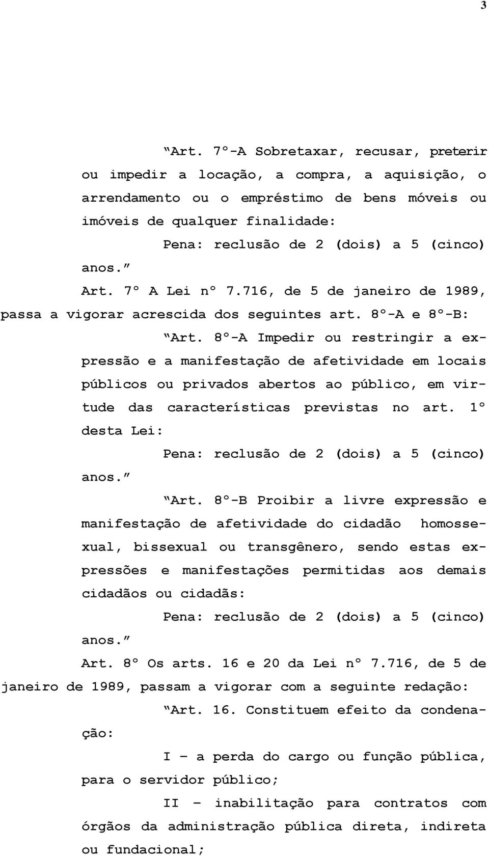 8º-A Impedir ou restringir a expressão e a manifestação de afetividade em locais públicos ou privados abertos ao público, em virtude das características previstas no art. 1º desta Lei: Art.