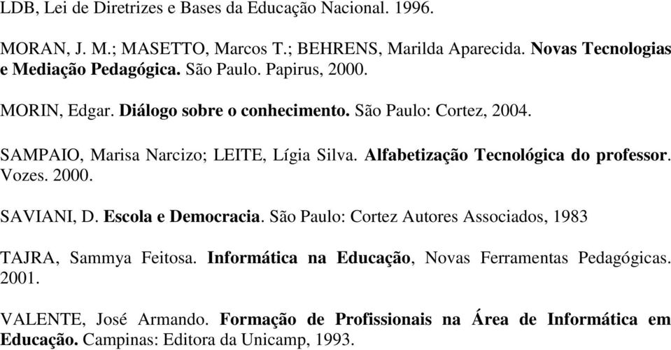 SAMPAIO, Marisa Narcizo; LEITE, Lígia Silva. Alfabetização Tecnológica do professor. Vozes. 2000. SAVIANI, D. Escola e Democracia.
