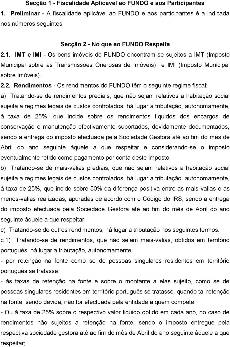 IMT e IMI - Os bens imóveis do FUNDO encontram-se sujeitos a IMT (Imposto Municipal sobre as Transmissões Onerosas de Imóveis) e IMI (Imposto Municipal sobre Imóveis). 2.