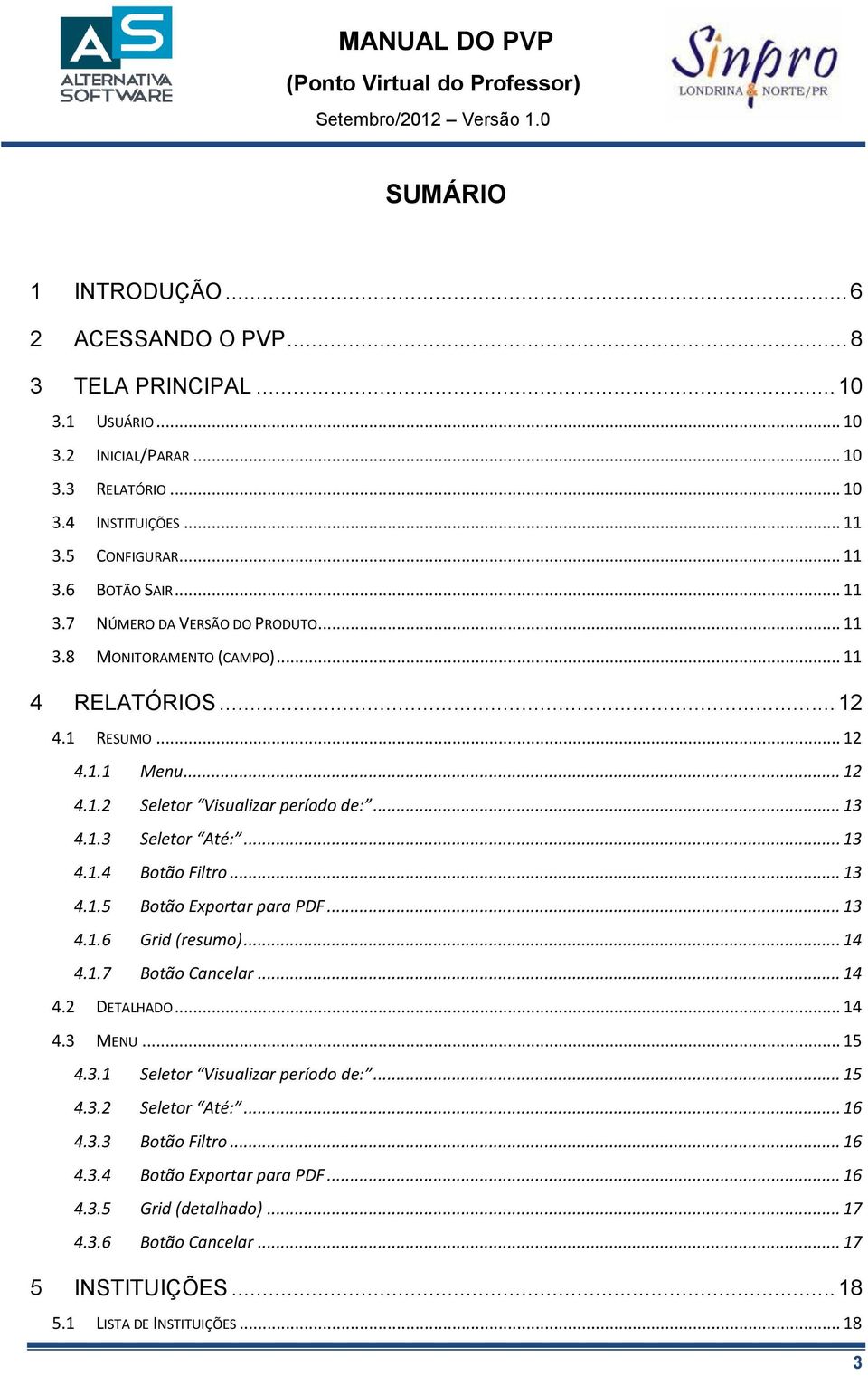 .. 13 4.1.4 Botão Filtro... 13 4.1.5 Botão Exportar para PDF... 13 4.1.6 Grid (resumo)... 14 4.1.7 Botão Cancelar... 14 4.2 DETALHADO... 14 4.3 MENU... 15 4.3.1 Seletor Visualizar período de:.