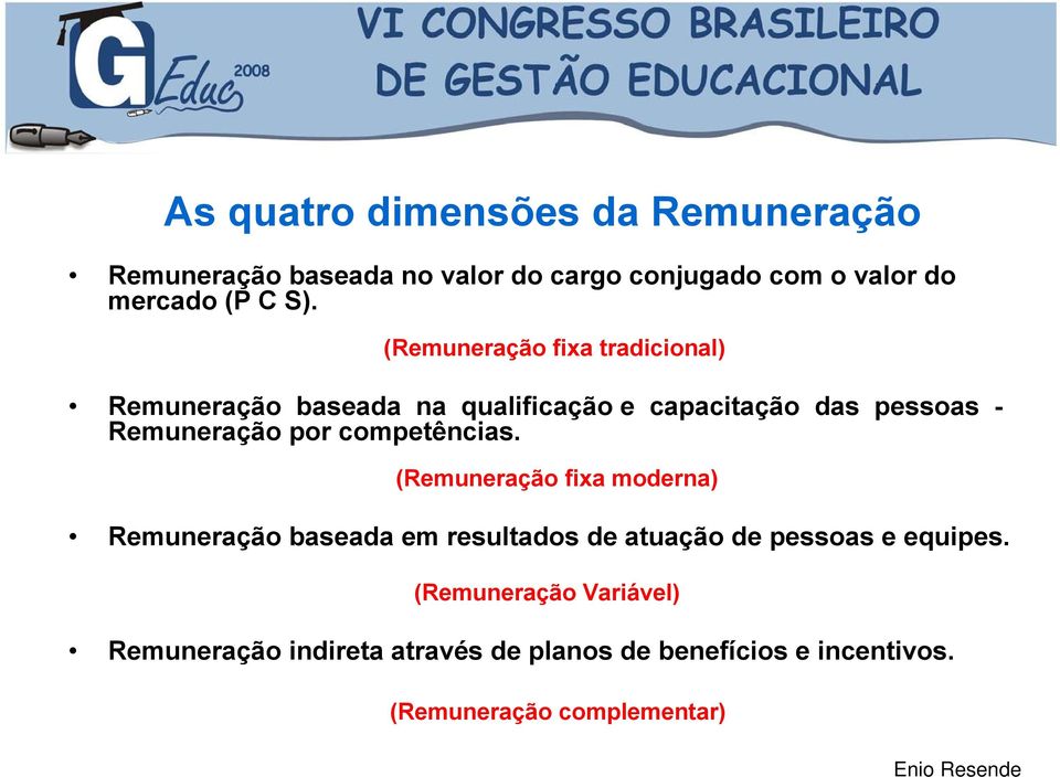 por competências. (Remuneração fixa moderna) Remuneração baseada em resultados de atuação de pessoas e equipes.