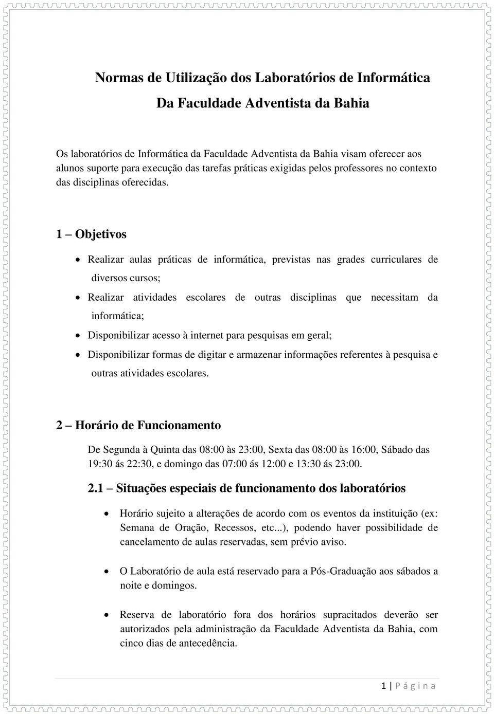 1 Objetivos Realizar aulas práticas de informática, previstas nas grades curriculares de diversos cursos; Realizar atividades escolares de outras disciplinas que necessitam da informática;