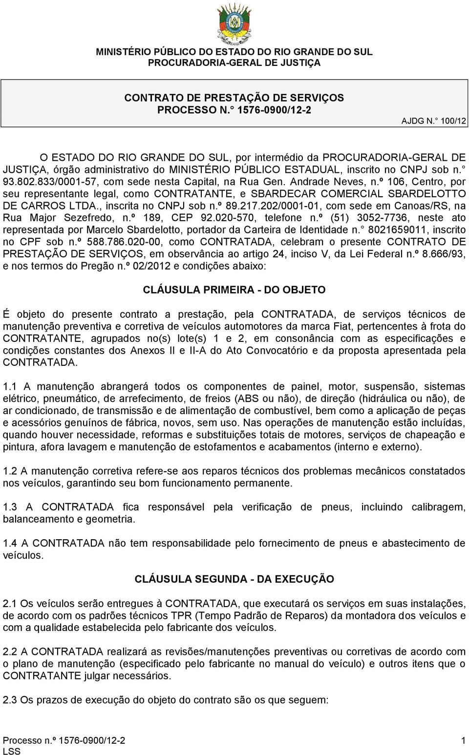 833/0001-57, com sede nesta Capital, na Rua Gen. Andrade Neves, n.º 106, Centro, por seu representante legal, como CONTRATANTE, e SBARDECAR COMERCIAL SBARDELOTTO DE CARROS LTDA.