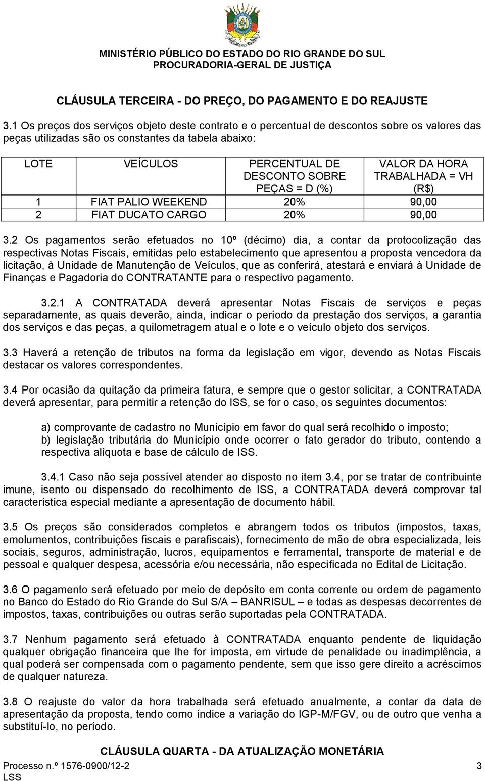 D (%) VALOR DA HORA TRABALHADA = VH (R$) 1 FIAT PALIO WEEKEND 20% 90,00 2 FIAT DUCATO CARGO 20% 90,00 3.