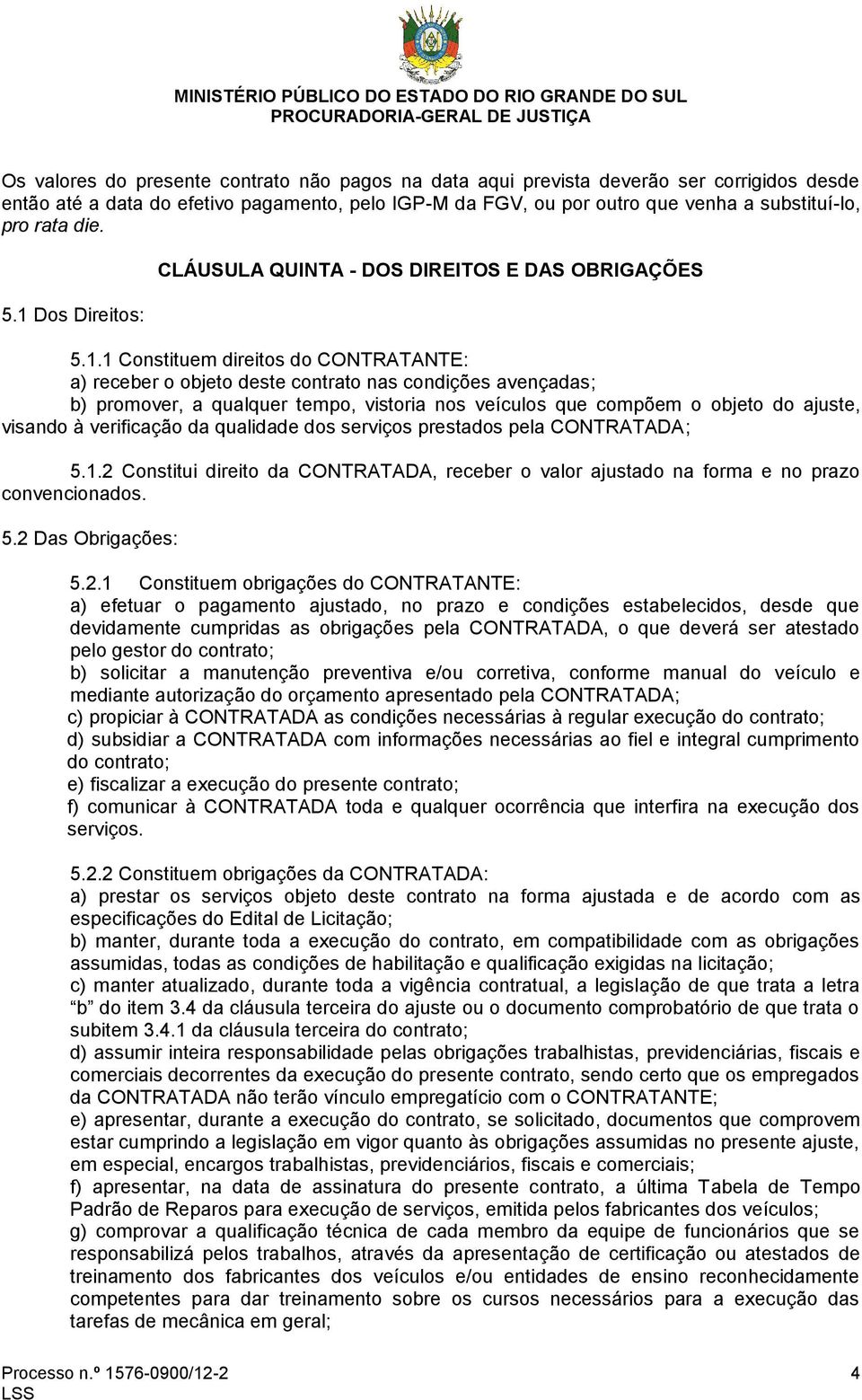 Dos Direitos: CLÁUSULA QUINTA - DOS DIREITOS E DAS OBRIGAÇÕES 5.1.