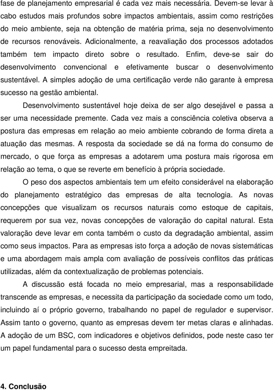 Adicionalmente, a reavaliação dos processos adotados também tem impacto direto sobre o resultado.