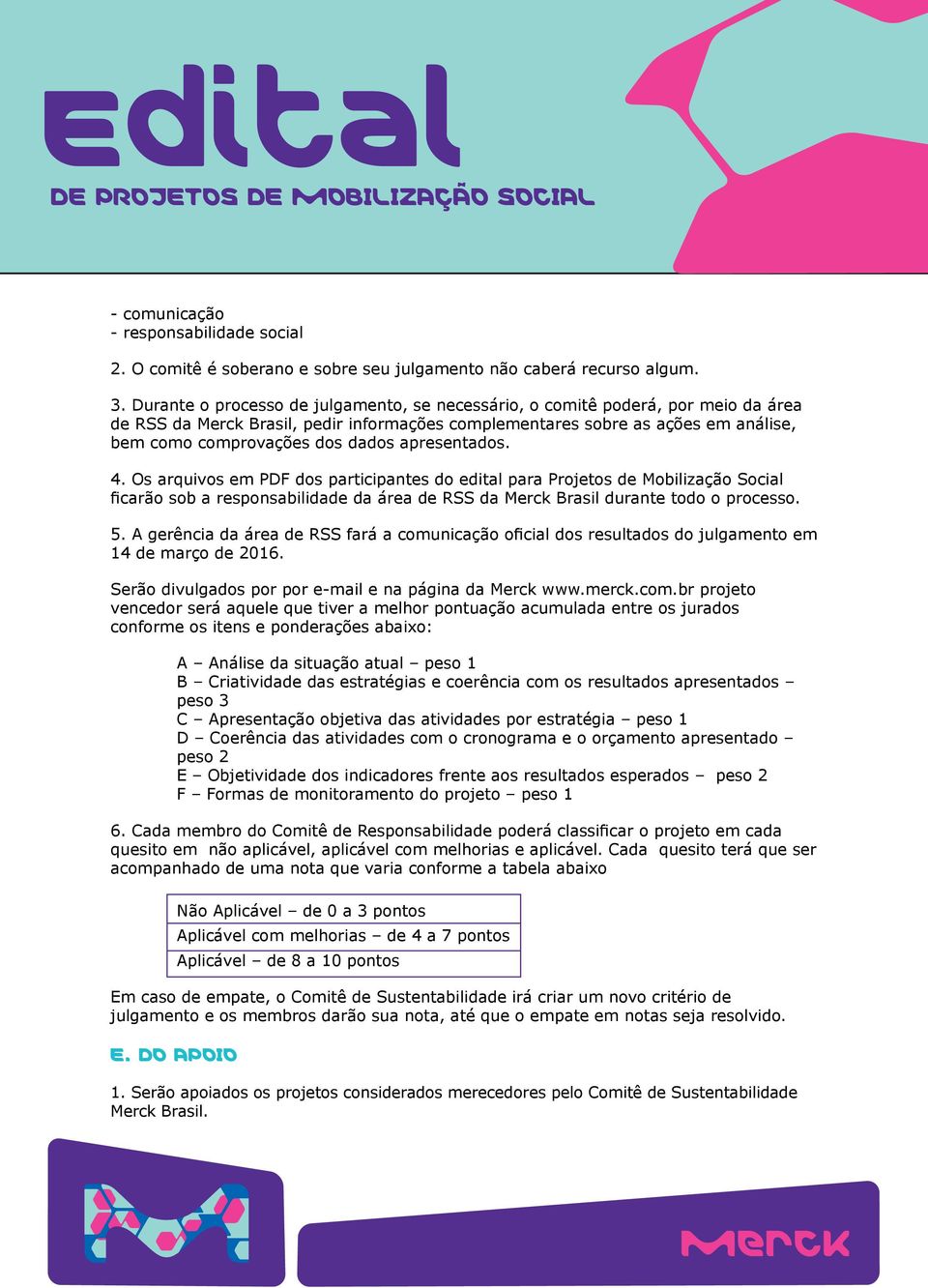apresentados. 4. Os arquivos em PDF dos participantes do edital para Projetos de Mobilização Social ficarão sob a responsabilidade da área de RSS da Merck Brasil durante todo o processo. 5.
