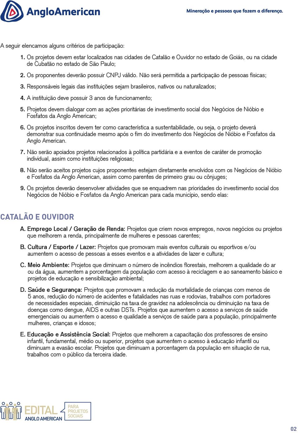 A instituição deve possuir 3 anos de funcionamento; 5. Projetos devem dialogar com as ações prioritárias de investimento social dos Negócios de Nióbio e Fosfatos da Anglo American; 6.