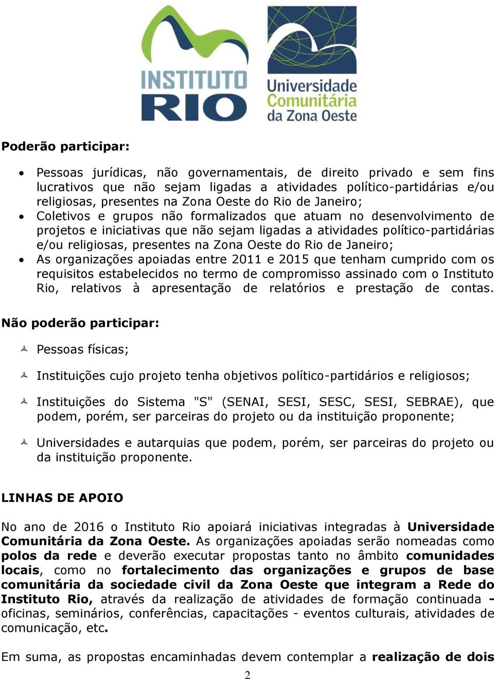 Oeste do Rio de Janeiro; As organizações apoiadas entre 2011 e 2015 que tenham cumprido com os requisitos estabelecidos no termo de compromisso assinado com o Instituto Rio, relativos à apresentação