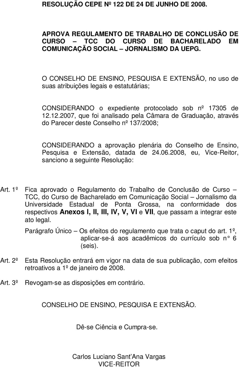 12.2007, que foi analisado pela Câmara de Graduação, através do Parecer deste Conselho nº 137/2008; CONSIDERANDO a aprovação plenária do Conselho de Ensino, Pesquisa e Extensão, datada de 24.06.