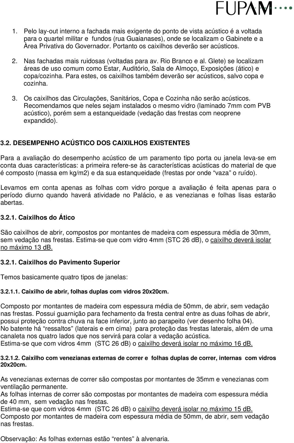 Glete) se localizam áreas de uso comum como Estar, Auditório, Sala de Almoço, Exposições (ático) e copa/cozinha. Para estes, os caixilhos também deverão ser acústicos, salvo copa e cozinha. 3.