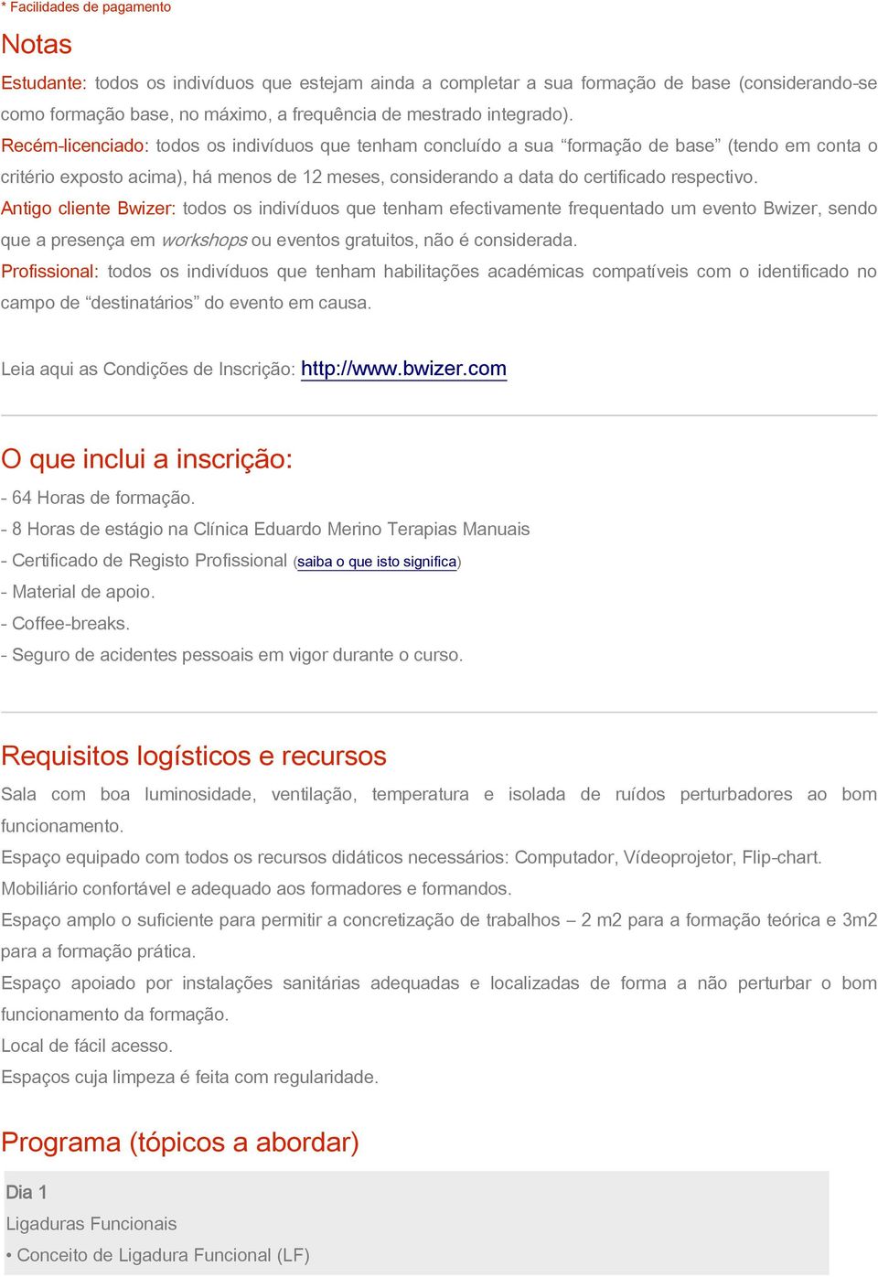 Recém-licenciado: todos os indivíduos que tenham concluído a sua formação de base (tendo em conta o critério exposto acima), há menos de 12 meses, considerando a data do certificado respectivo.