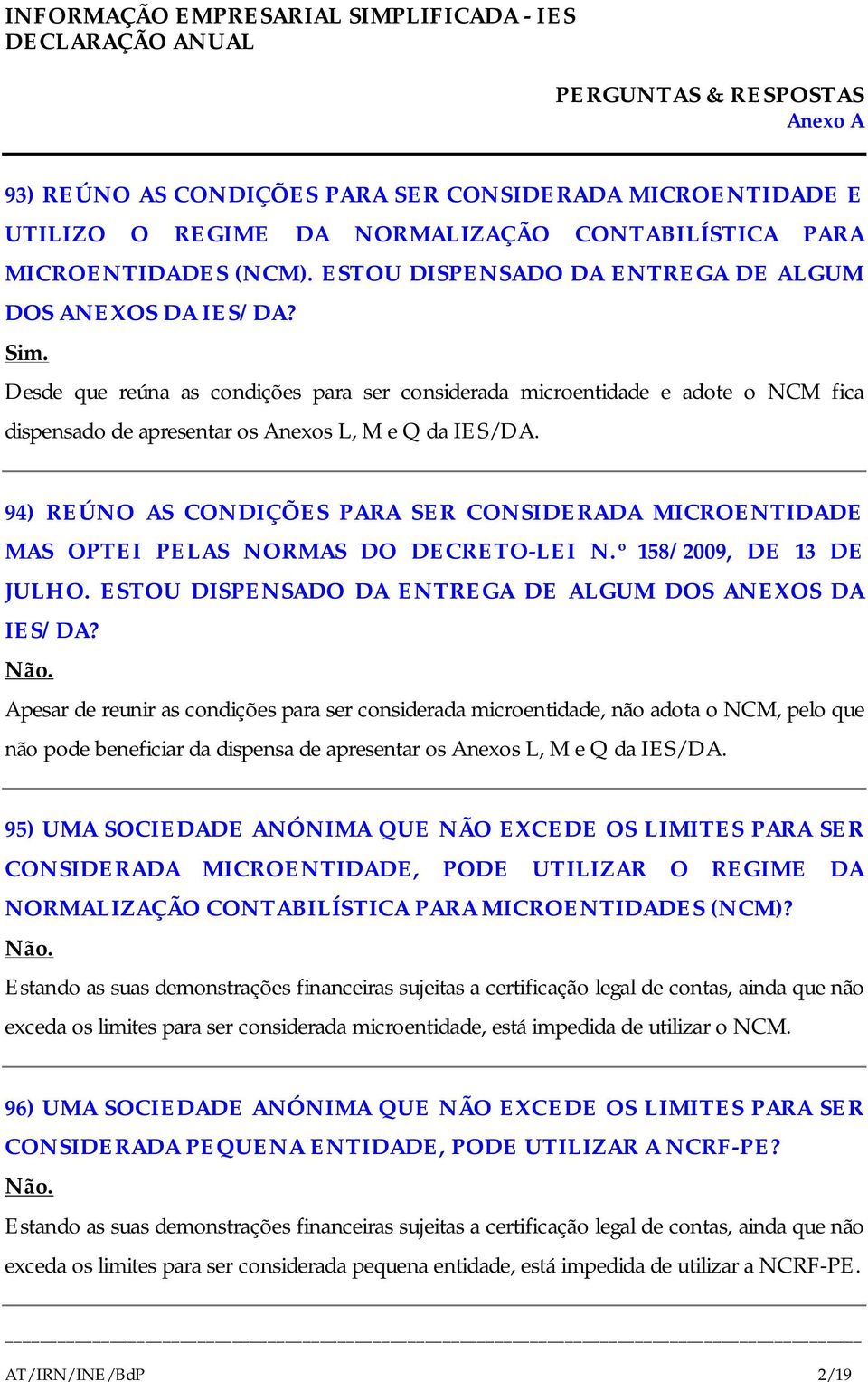 94) REÚNO AS CONDIÇÕES PARA SER CONSIDERADA MICROENTIDADE MAS OPTEI PELAS NORMAS DO DECRETO-LEI N.º 158/2009, DE 13 DE JULHO. ESTOU DISPENSADO DA ENTREGA DE ALGUM DOS ANEXOS DA IES/DA?