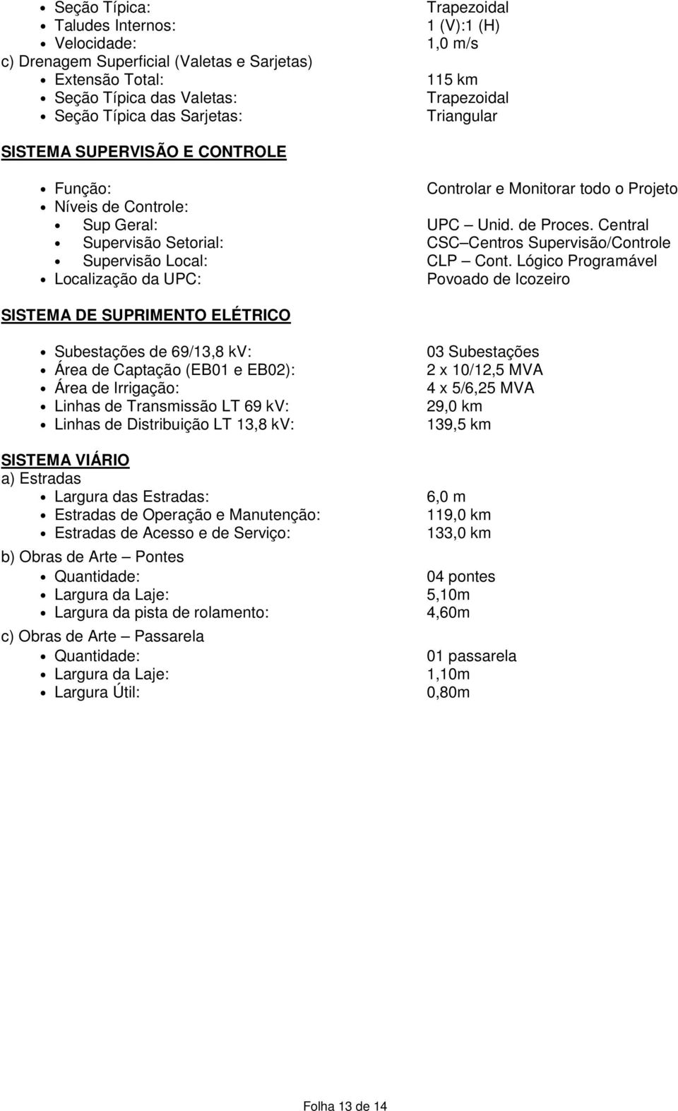 Lógico Programável Localização da UPC: Povoado de Icozeiro SISTEMA DE SUPRIMENTO ELÉTRICO Subestações de 69/13,8 kv: Área de Captação (EB01 e EB02): Área de Irrigação: Linhas de Transmissão LT 69 kv: