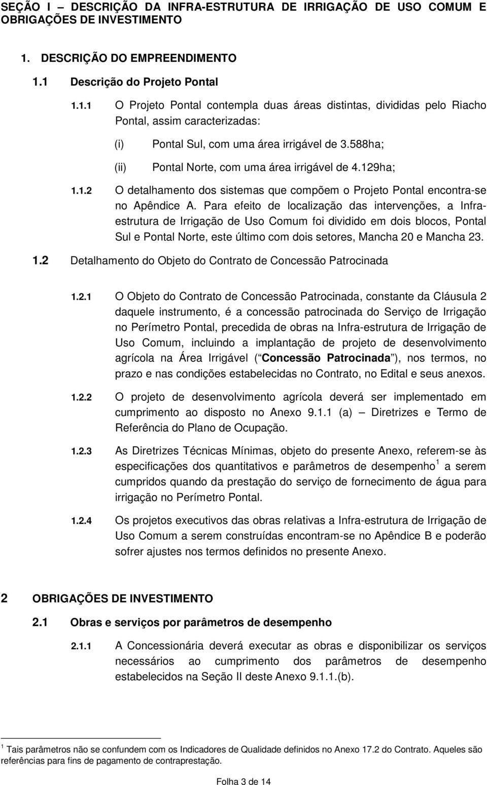 588ha; Pontal Norte, com uma área irrigável de 4.129ha; 1.1.2 O detalhamento dos sistemas que compõem o Projeto Pontal encontra-se no Apêndice A.