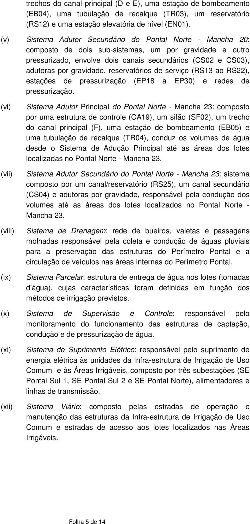 reservatórios de serviço (RS13 ao RS22), estações de pressurização (EP18 a EP30) e redes de pressurização.