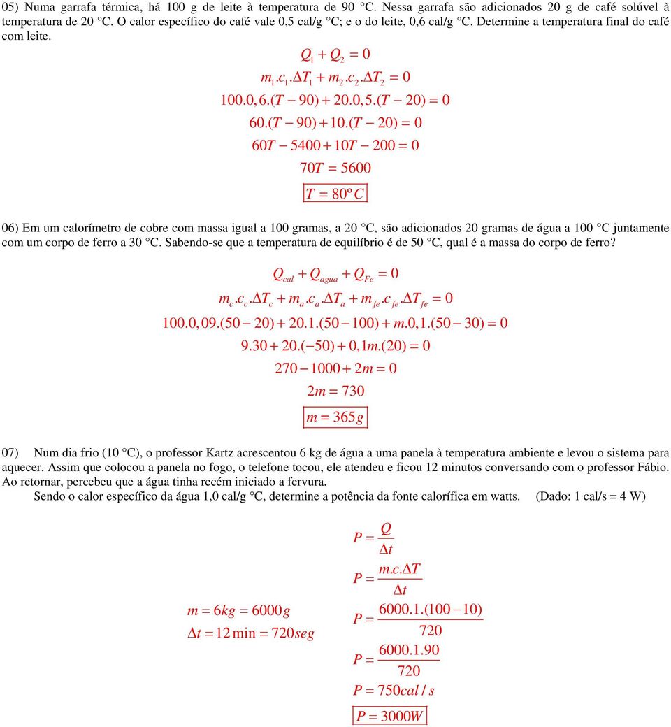 ( T 20) 0 60T 5 + 10T 200 0 70T 5600 T 80º 06) Em um alorímetro de obre om massa igual a 100 gramas, a 20, são adiionados 20 gramas de água a 100 juntamente om um orpo de ferro a 30.