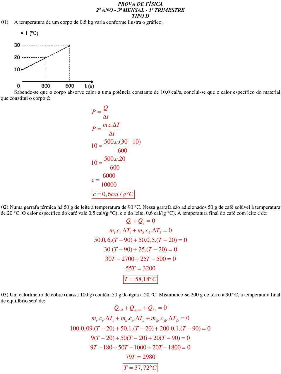 .20 10 600 6000 0,6 al/ g 02) Numa garrafa térmia há 50 g de leite à temperatura de 90. Nessa garrafa são adiionados 50 g de afé solúvel à temperatura de 20.