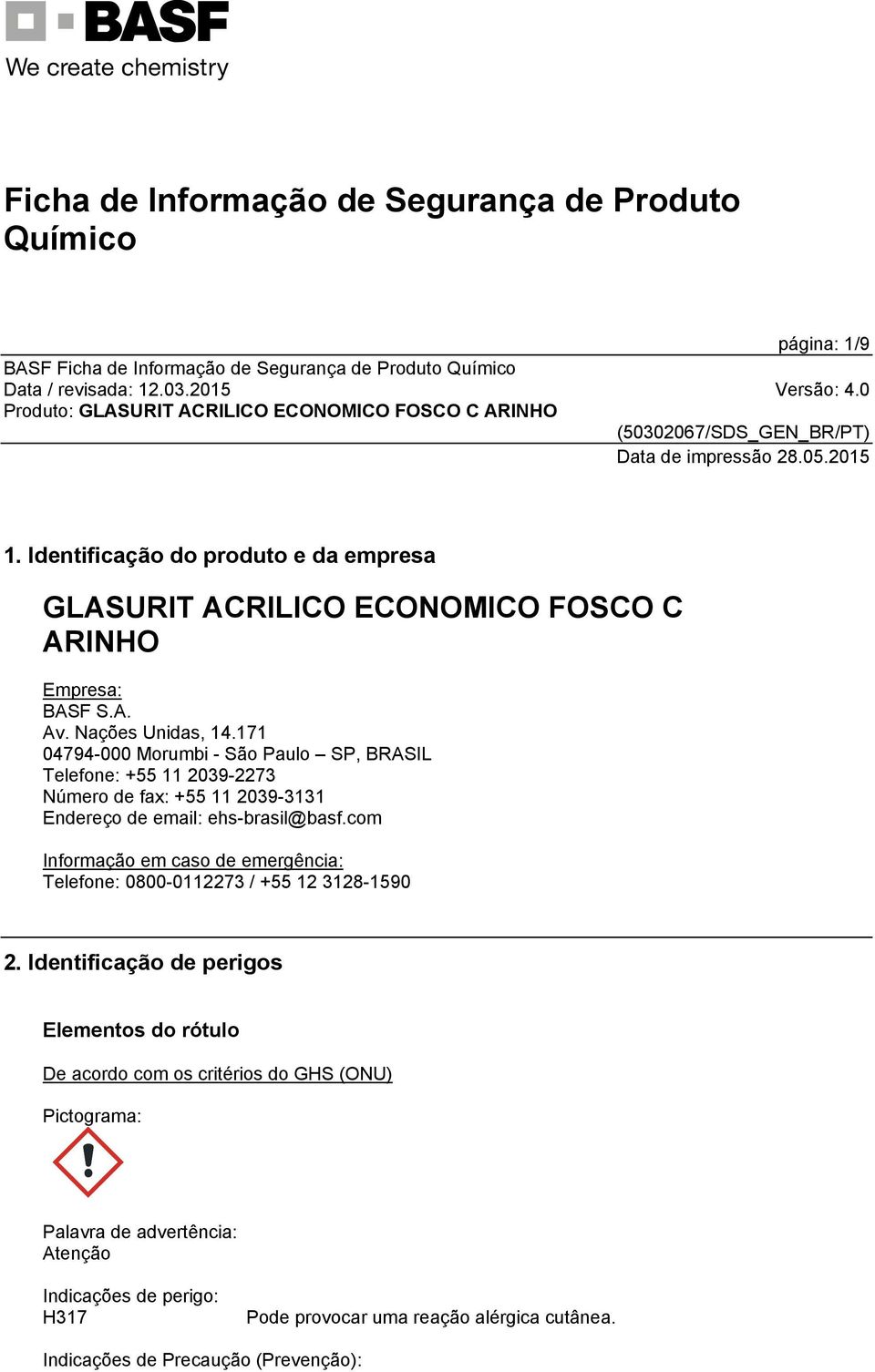 171 04794-000 Morumbi - São Paulo SP, BRASIL Telefone: +55 11 2039-2273 Número de fax: +55 11 2039-3131 Endereço de email: ehs-brasil@basf.