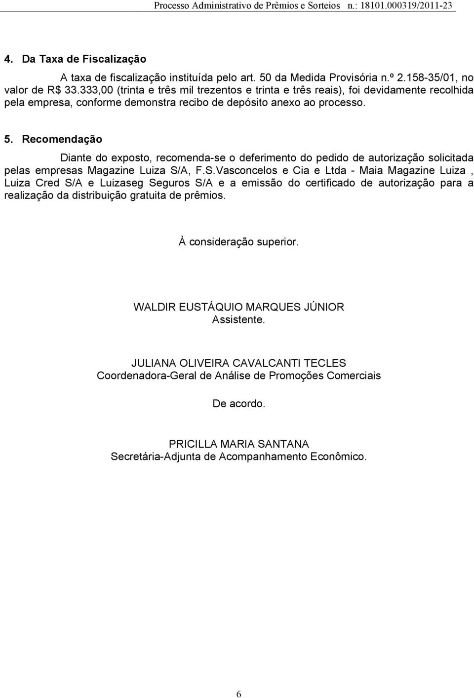 Recomendação Diante do exposto, recomenda-se o deferimento do pedido de autorização solicitada pelas empresas Magazine Luiza S/