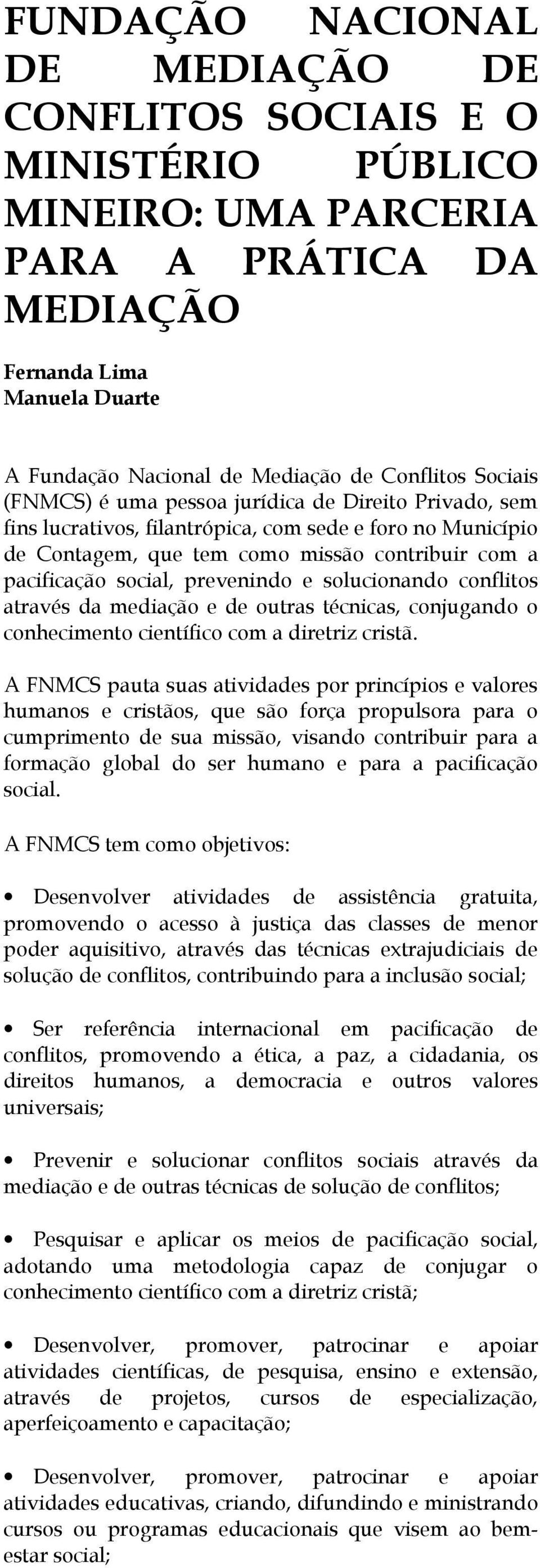 prevenindo e solucionando conflitos através da mediação e de outras técnicas, conjugando o conhecimento científico com a diretriz cristã.