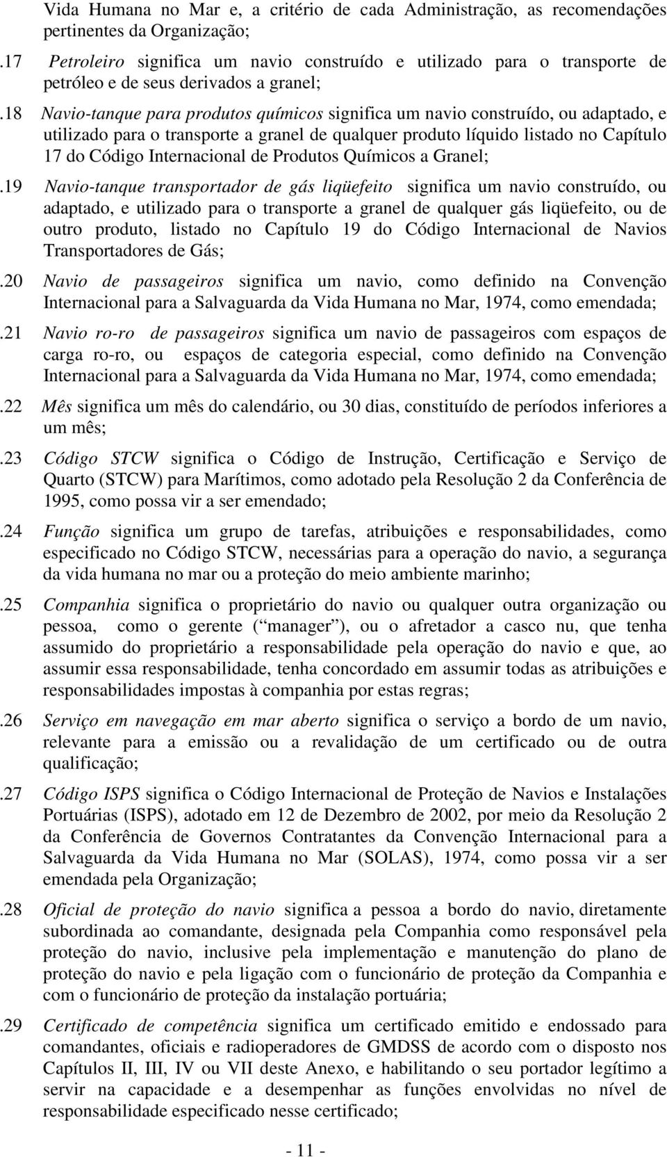 18 Navio-tanque para produtos químicos significa um navio construído, ou adaptado, e utilizado para o transporte a granel de qualquer produto líquido listado no Capítulo 17 do Código Internacional de