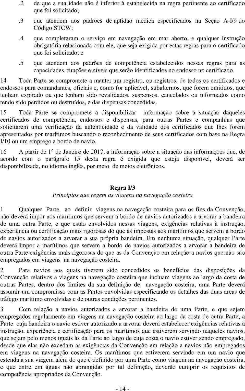 5 que atendem aos padrões de competência estabelecidos nessas regras para as capacidades, funções e níveis que serão identificados no endosso no certificado.