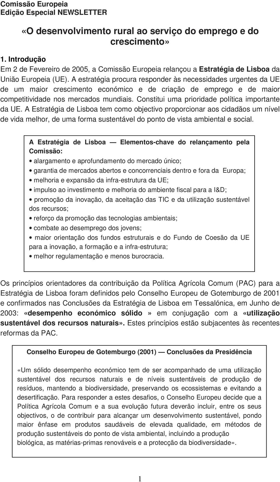 A estratégia procura responder às necessidades urgentes da UE de um maior crescimento económico e de criação de emprego e de maior competitividade nos mercados mundiais.