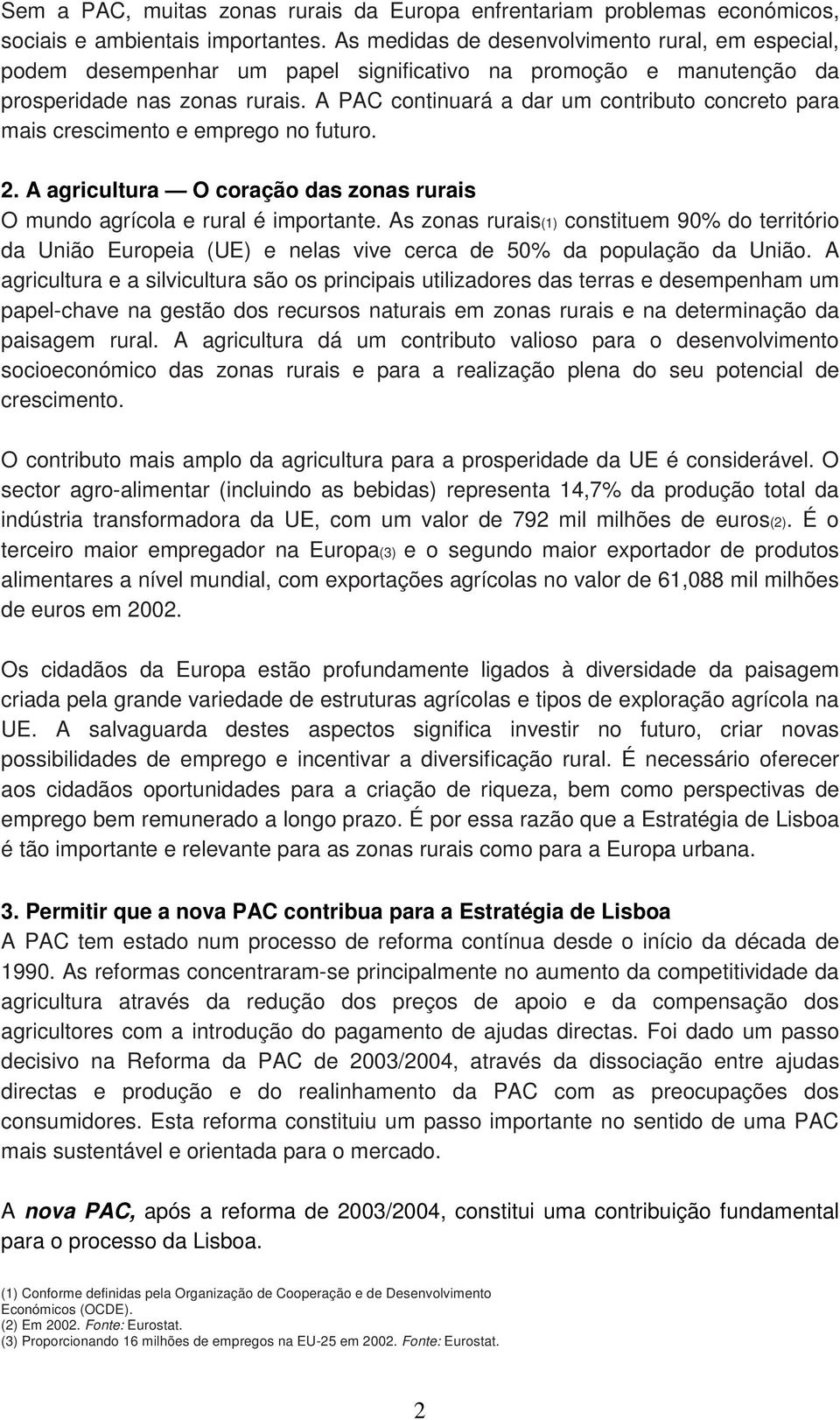 A PAC continuará a dar um contributo concreto para mais crescimento e emprego no futuro. 2. A agricultura O coração das zonas rurais O mundo agrícola e rural é importante.