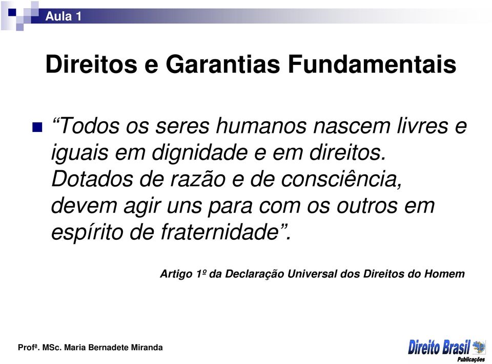 Dotados de razão e de consciência, devem agir uns para com os