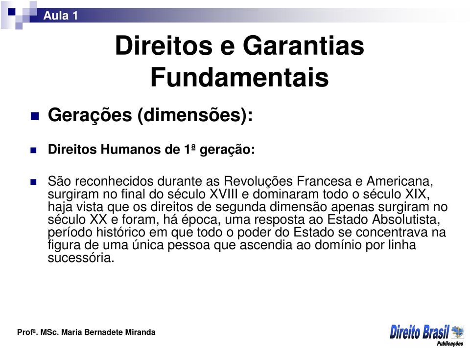 direitos de segunda dimensão apenas surgiram no século XX e foram, há época, uma resposta ao Estado Absolutista, período