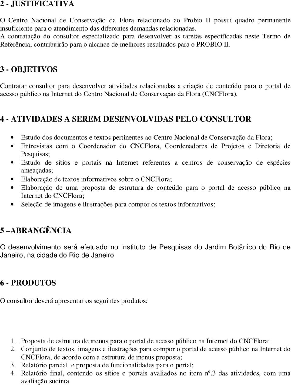 3 - OBJETIVOS Contratar consultor para desenvolver atividades relacionadas a criação de conteúdo para o portal de acesso público na Internet do Centro Nacional de Conservação da Flora (CNCFlora).