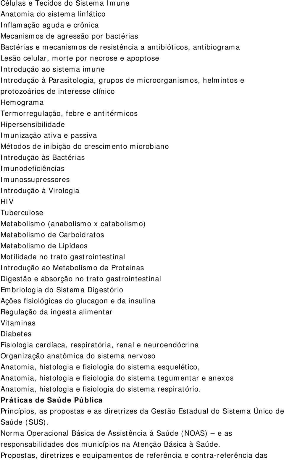 febre e antitérmicos Hipersensibilidade Imunização ativa e passiva Métodos de inibição do crescimento microbiano Introdução às Bactérias Imunodeficiências Imunossupressores Introdução à Virologia HIV