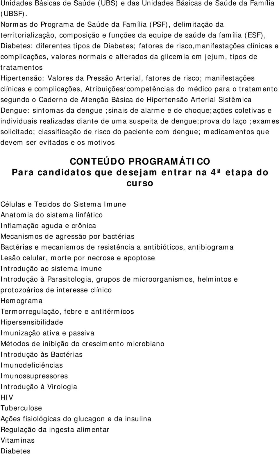 sistema imune Introdução à Parasitologia, grupos de microorganismos, helmintos e protozoários de interesse clínico Hemograma Termorregulação, febre e antitérmicos Hipersensibilidade Imunização