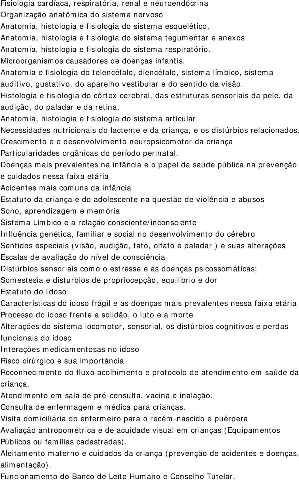 Anatomia e fisiologia do telencéfalo, diencéfalo, sistema límbico, sistema auditivo, gustativo, do aparelho vestibular e do sentido da visão.