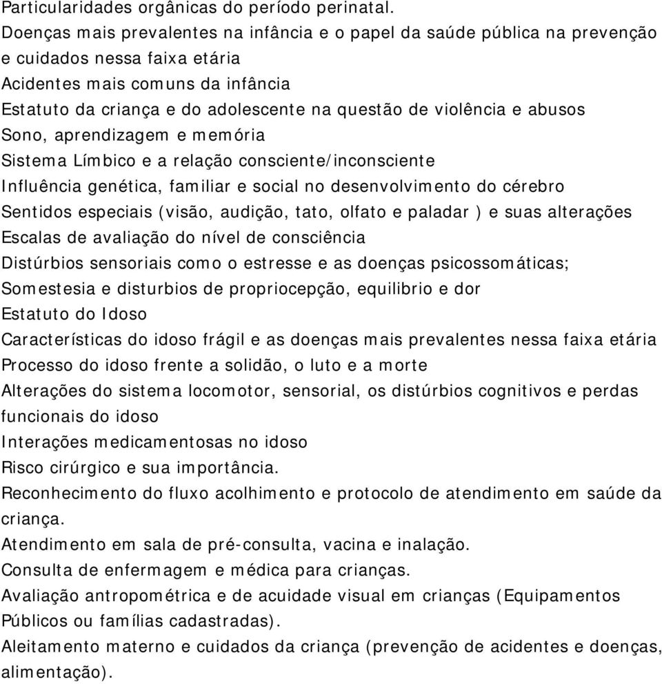 violência e abusos Sono, aprendizagem e memória Sistema Límbico e a relação consciente/inconsciente Influência genética, familiar e social no desenvolvimento do cérebro Sentidos especiais (visão,