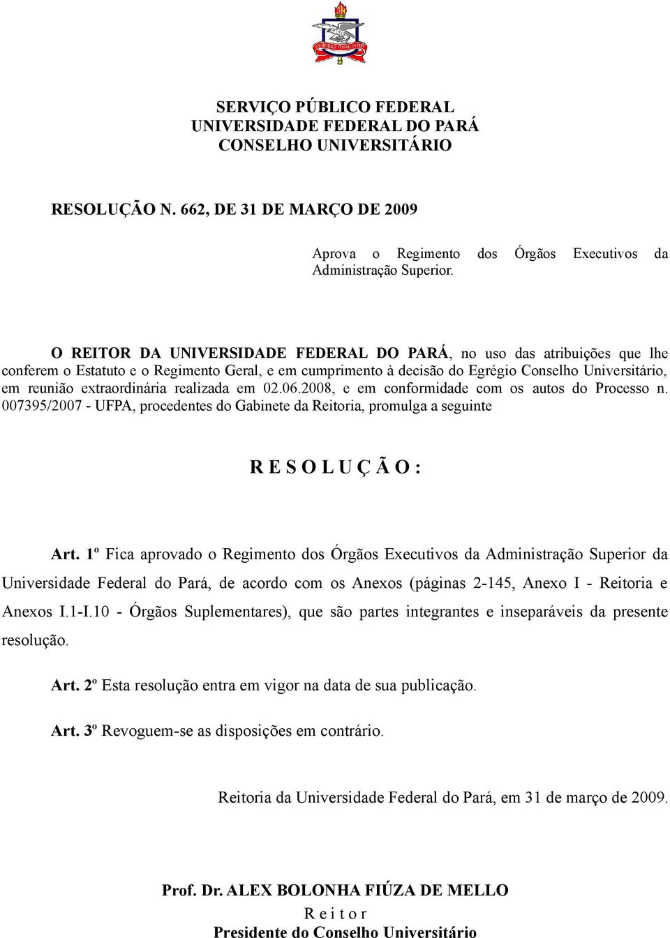 extraordinária realizada em 02.06.2008, e em conformidade com os autos do Processo n. 007395/2007 - UFPA, procedentes do Gabinete da Reitoria, promulga a seguinte R E S O L U Ç Ã O : Art.