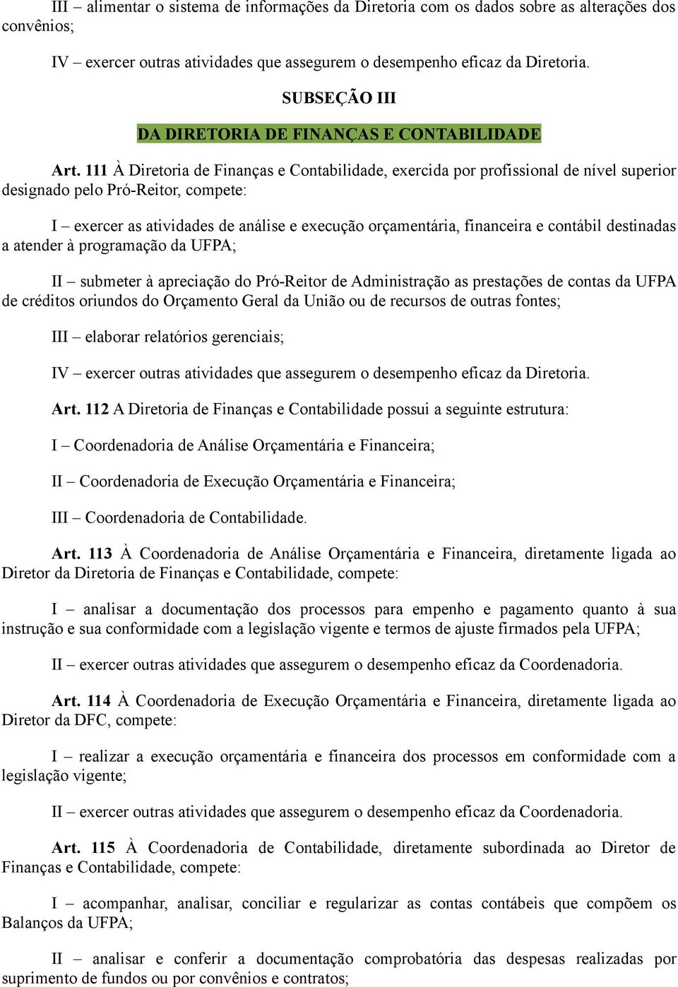 111 À Diretoria de Finanças e Contabilidade, exercida por profissional de nível superior designado pelo Pró-Reitor, compete: I exercer as atividades de análise e execução orçamentária, financeira e