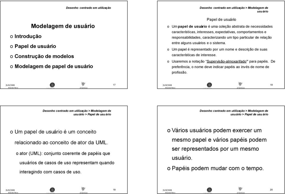 Um papel é representad pr um nme e descriçã de suas características de interesse. Usarems a ntaçã Supervisã-almxarifad para papéis. De preferência, nme deve indicar papéis a invés de nme de prfissã.