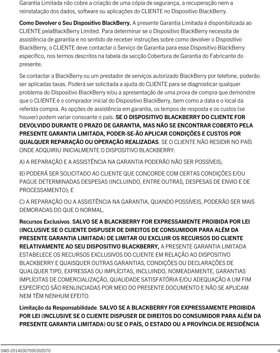 Para determinar se o Dispositivo BlackBerry necessita de assistência de garantia e no sentido de receber instruções sobre como devolver o Dispositivo BlackBerry, o CLIENTE deve contactar o Serviço de