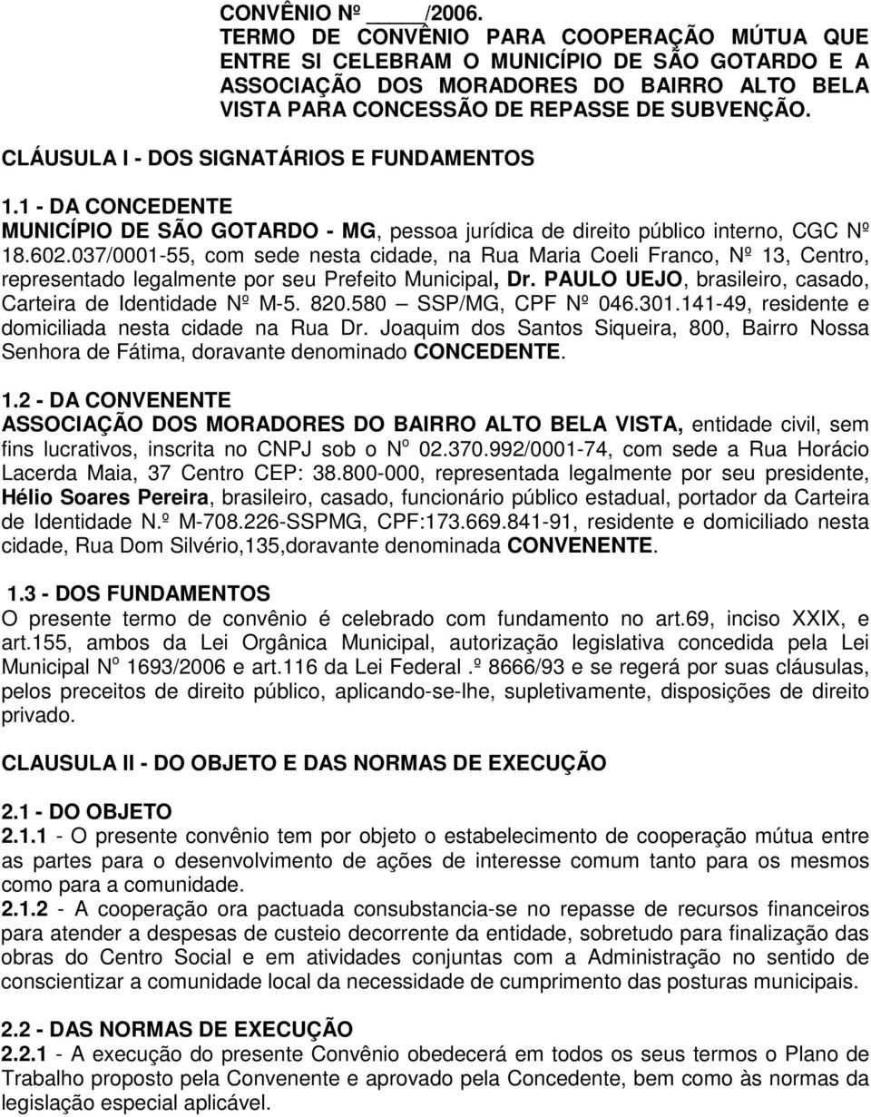 CLÁUSULA I - DOS SIGNATÁRIOS E FUNDAMENTOS 1.1 - DA CONCEDENTE MUNICÍPIO DE SÃO GOTARDO - MG, pessoa jurídica de direito público interno, CGC Nº 18.602.