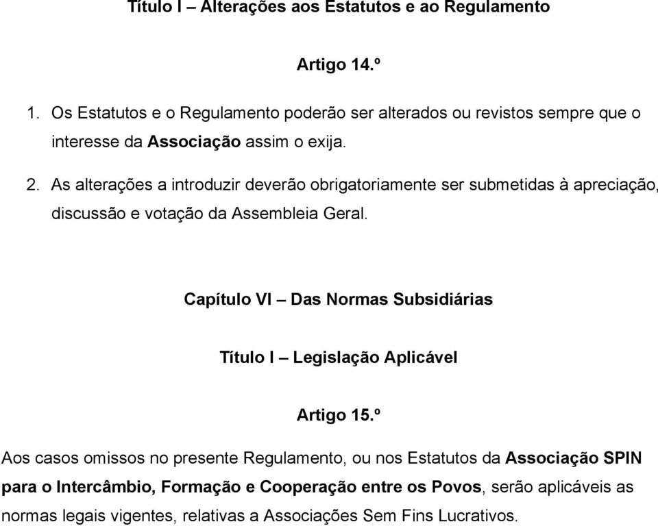 As alterações a introduzir deverão obrigatoriamente ser submetidas à apreciação, discussão e votação da Assembleia Geral.