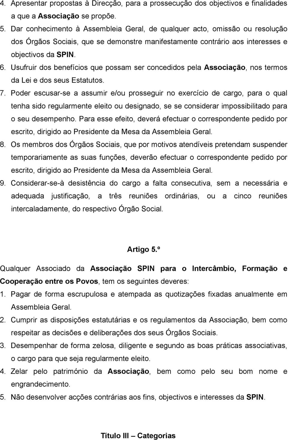 Usufruir dos benefícios que possam ser concedidos pela Associação, nos termos da Lei e dos seus Estatutos. 7.