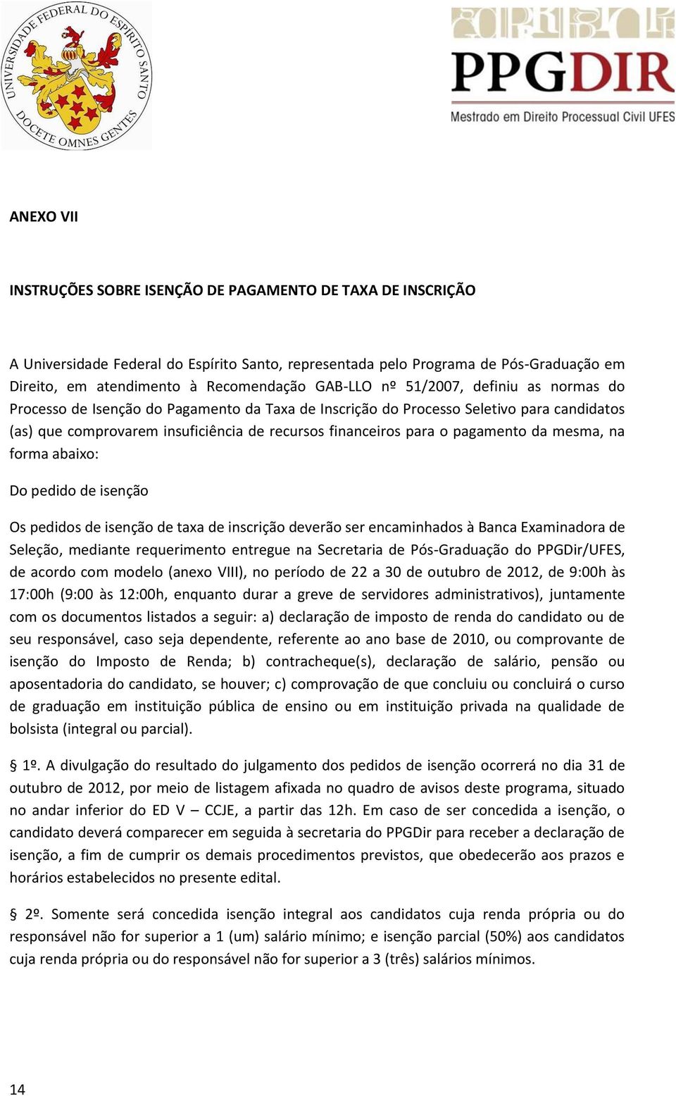 pagamento da mesma, na forma abaixo: Do pedido de isenção Os pedidos de isenção de taxa de inscrição deverão ser encaminhados à Banca Examinadora de Seleção, mediante requerimento entregue na