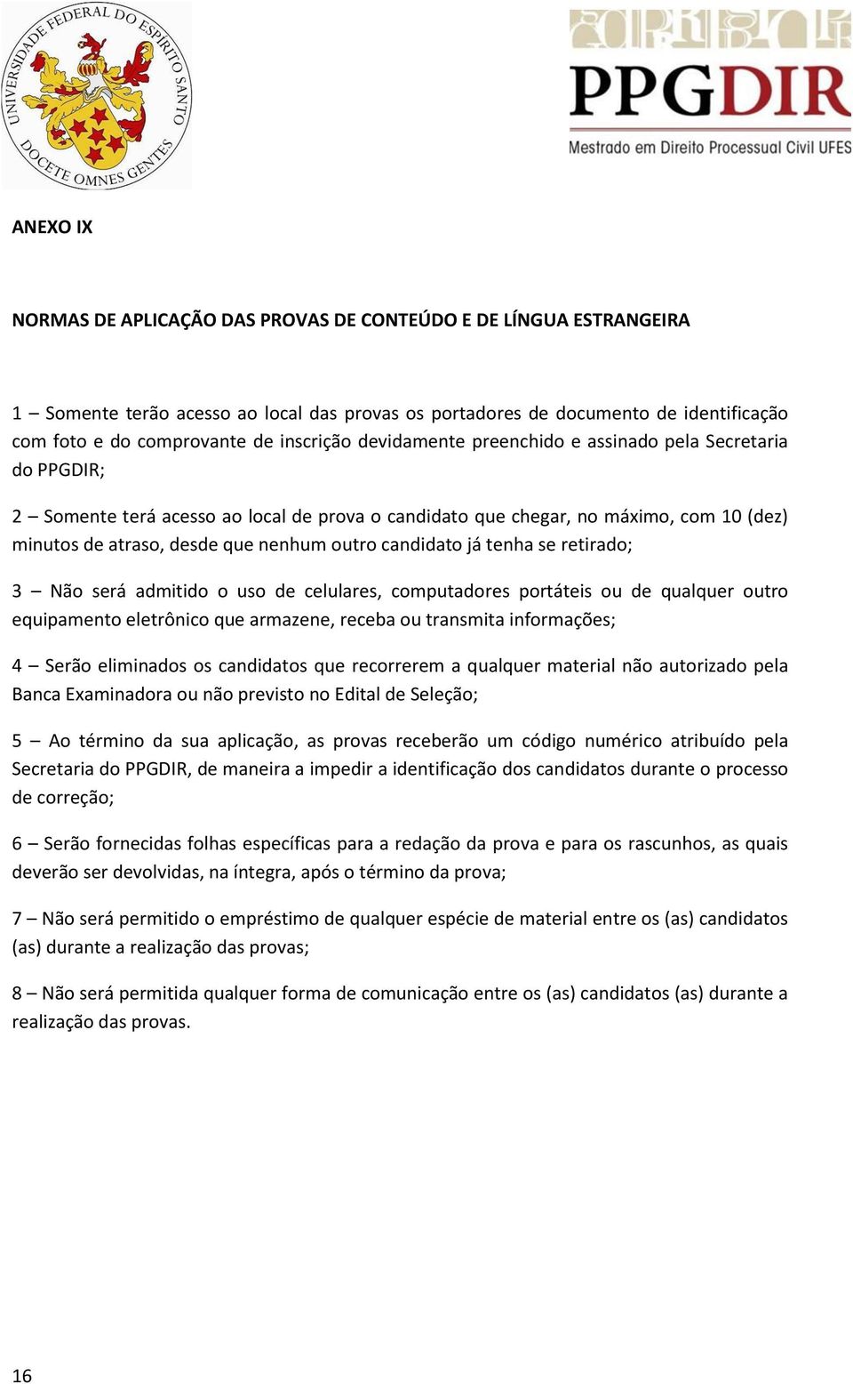 outro candidato já tenha se retirado; 3 Não será admitido o uso de celulares, computadores portáteis ou de qualquer outro equipamento eletrônico que armazene, receba ou transmita informações; 4 Serão