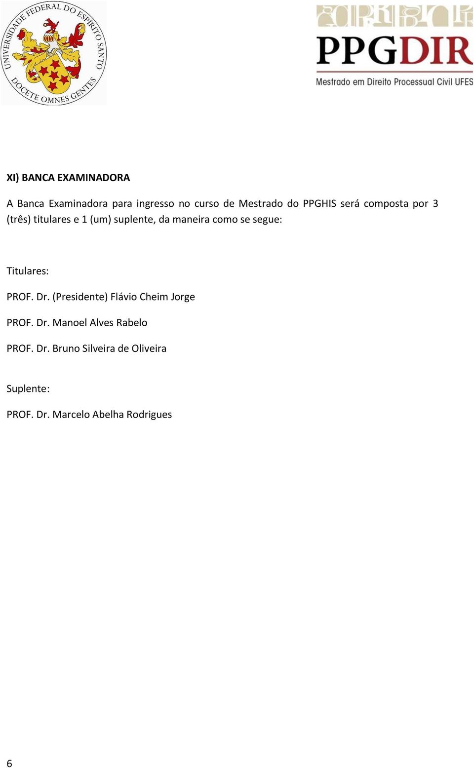 segue: Titulares: PROF. Dr. (Presidente) Flávio Cheim Jorge PROF. Dr. Manoel Alves Rabelo PROF.