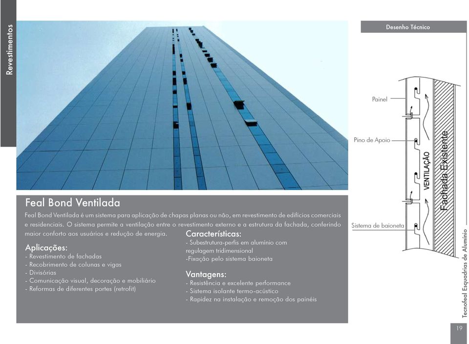 Características: - Subestrutura-perfis em alumínio com regulagem tridimensional -Fixação pelo sistema baioneta Aplicações: - Revestimento de fachadas - Recobrimento de colunas e vigas -