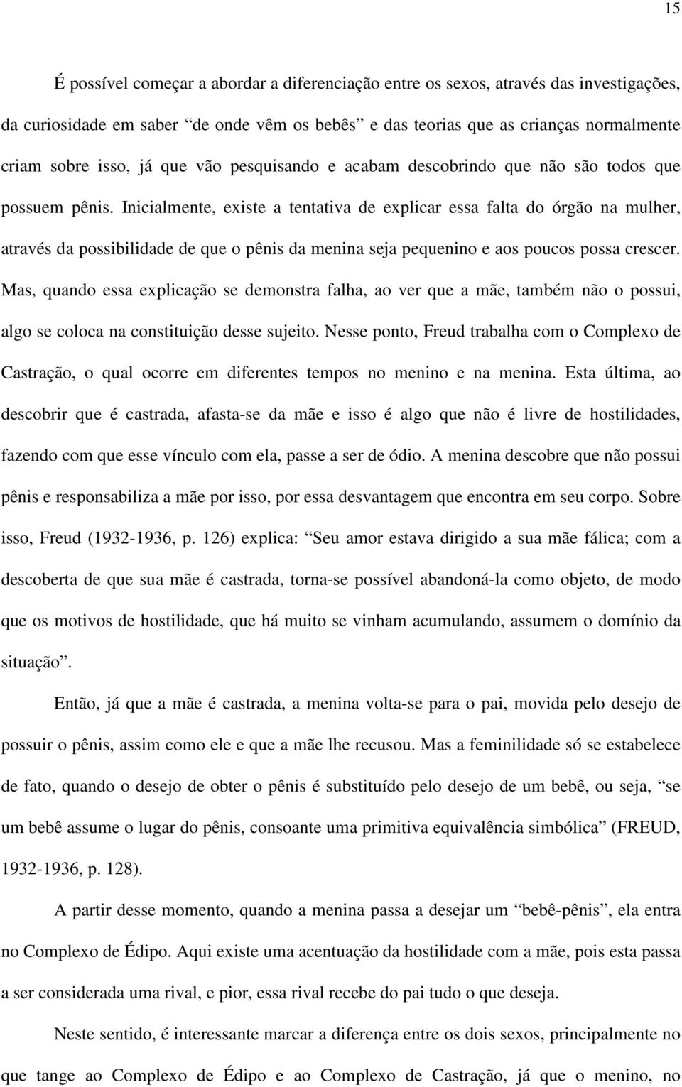 Inicialmente, existe a tentativa de explicar essa falta do órgão na mulher, através da possibilidade de que o pênis da menina seja pequenino e aos poucos possa crescer.